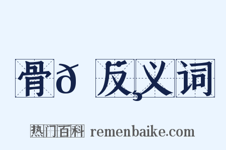 骨𩨸反义词是什么意思的图片